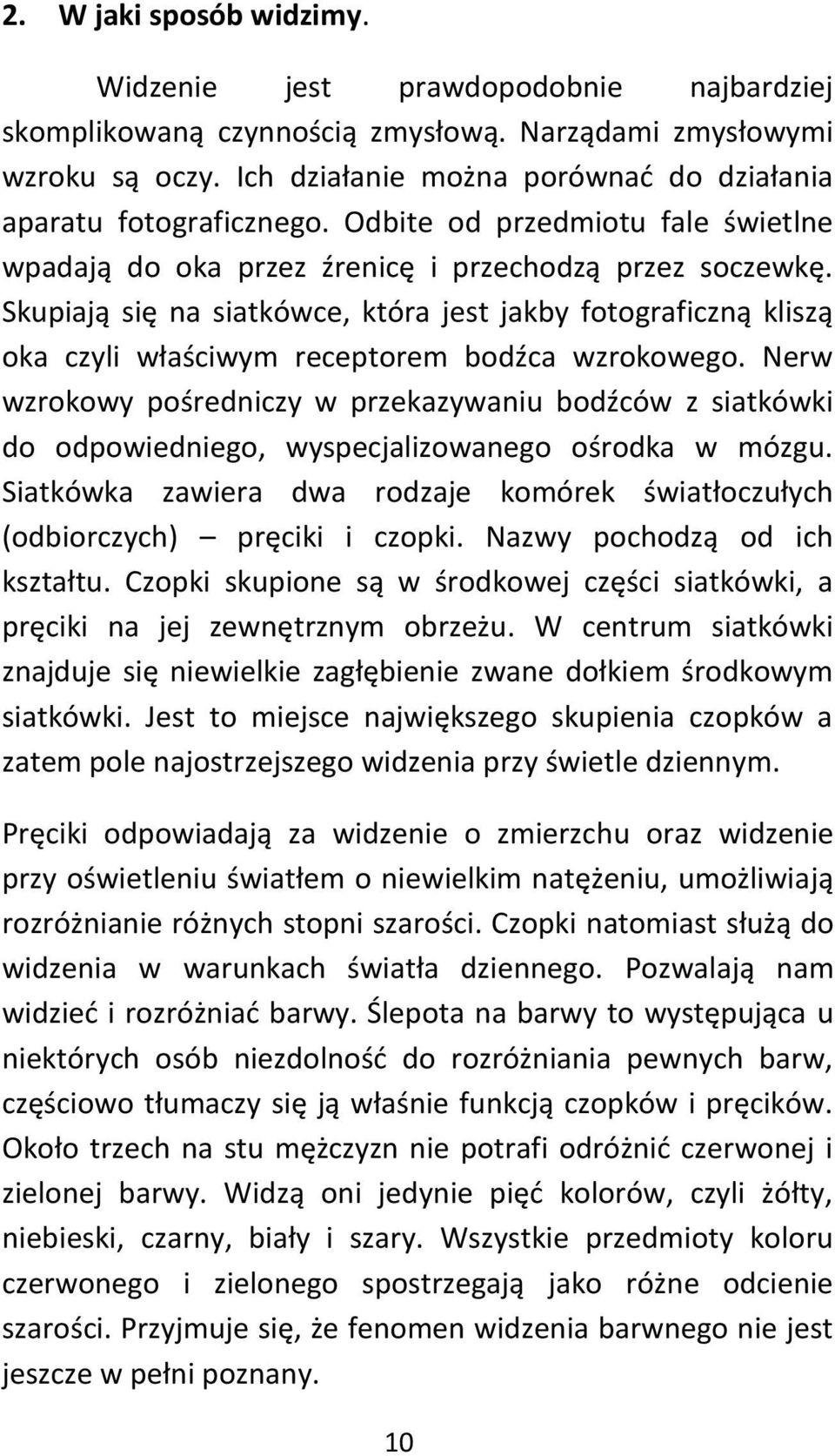 Skupiają się na siatkówce, która jest jakby fotograficzną kliszą oka czyli właściwym receptorem bodźca wzrokowego.