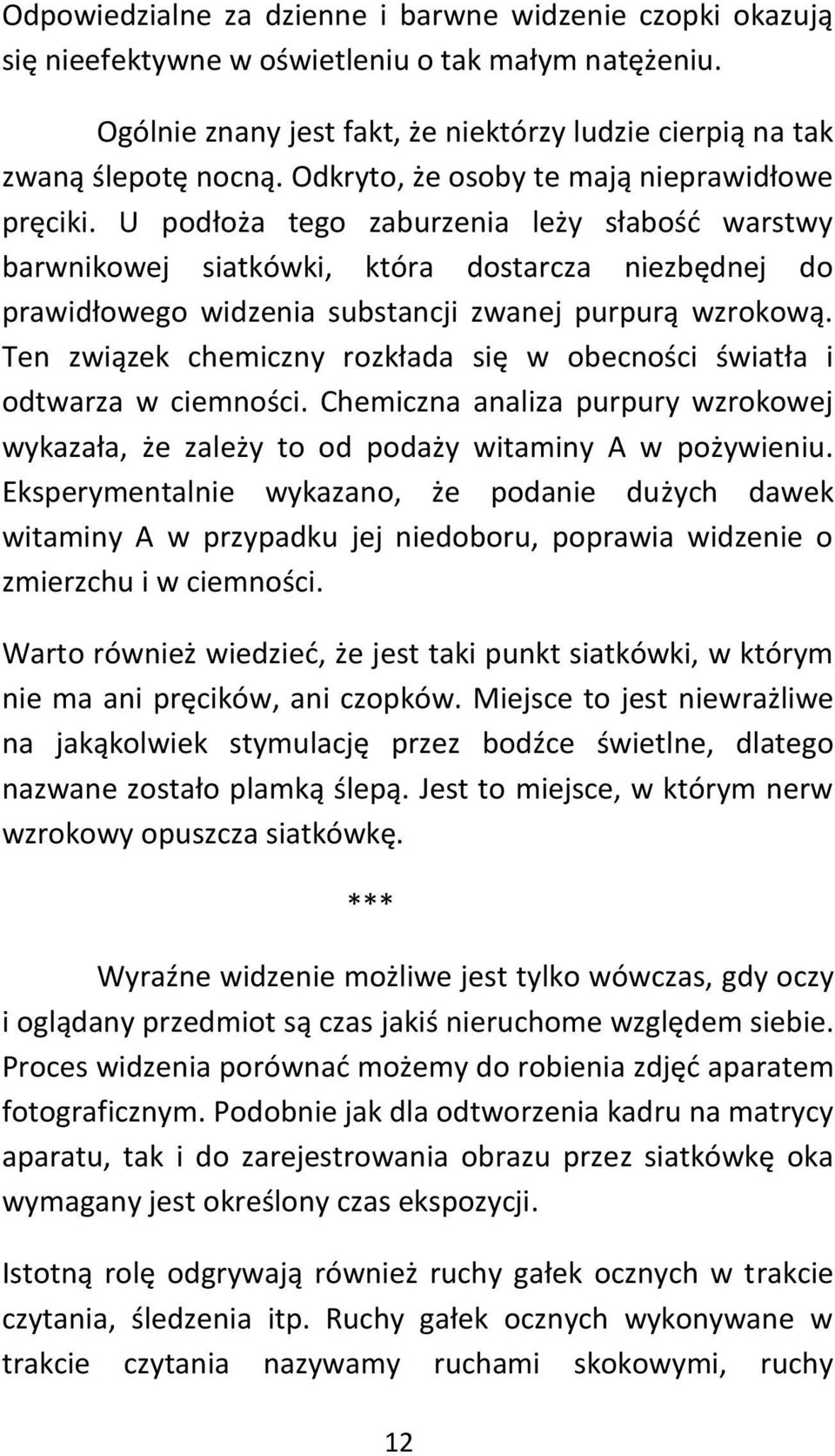 U podłoża tego zaburzenia leży słabośd warstwy barwnikowej siatkówki, która dostarcza niezbędnej do prawidłowego widzenia substancji zwanej purpurą wzrokową.