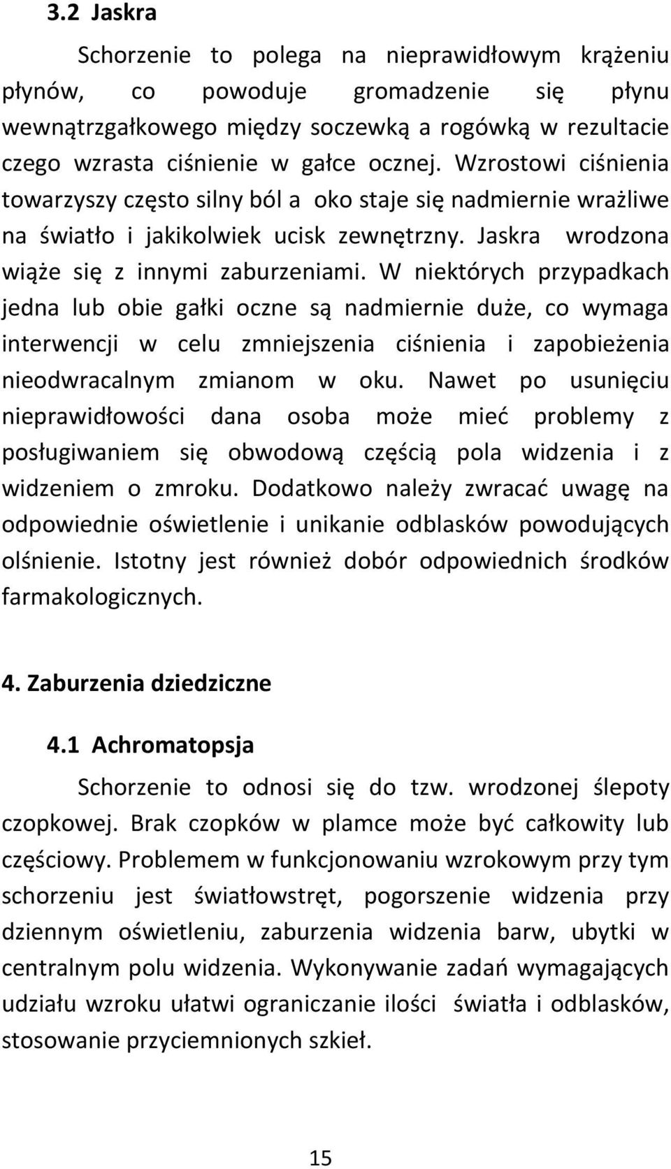 W niektórych przypadkach jedna lub obie gałki oczne są nadmiernie duże, co wymaga interwencji w celu zmniejszenia ciśnienia i zapobieżenia nieodwracalnym zmianom w oku.