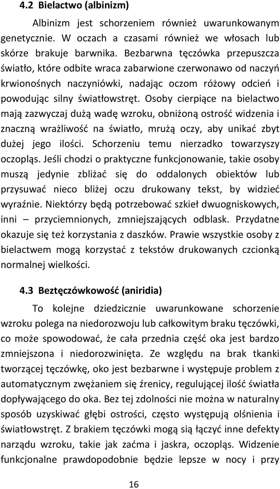 Osoby cierpiące na bielactwo mają zazwyczaj dużą wadę wzroku, obniżoną ostrośd widzenia i znaczną wrażliwośd na światło, mrużą oczy, aby unikad zbyt dużej jego ilości.