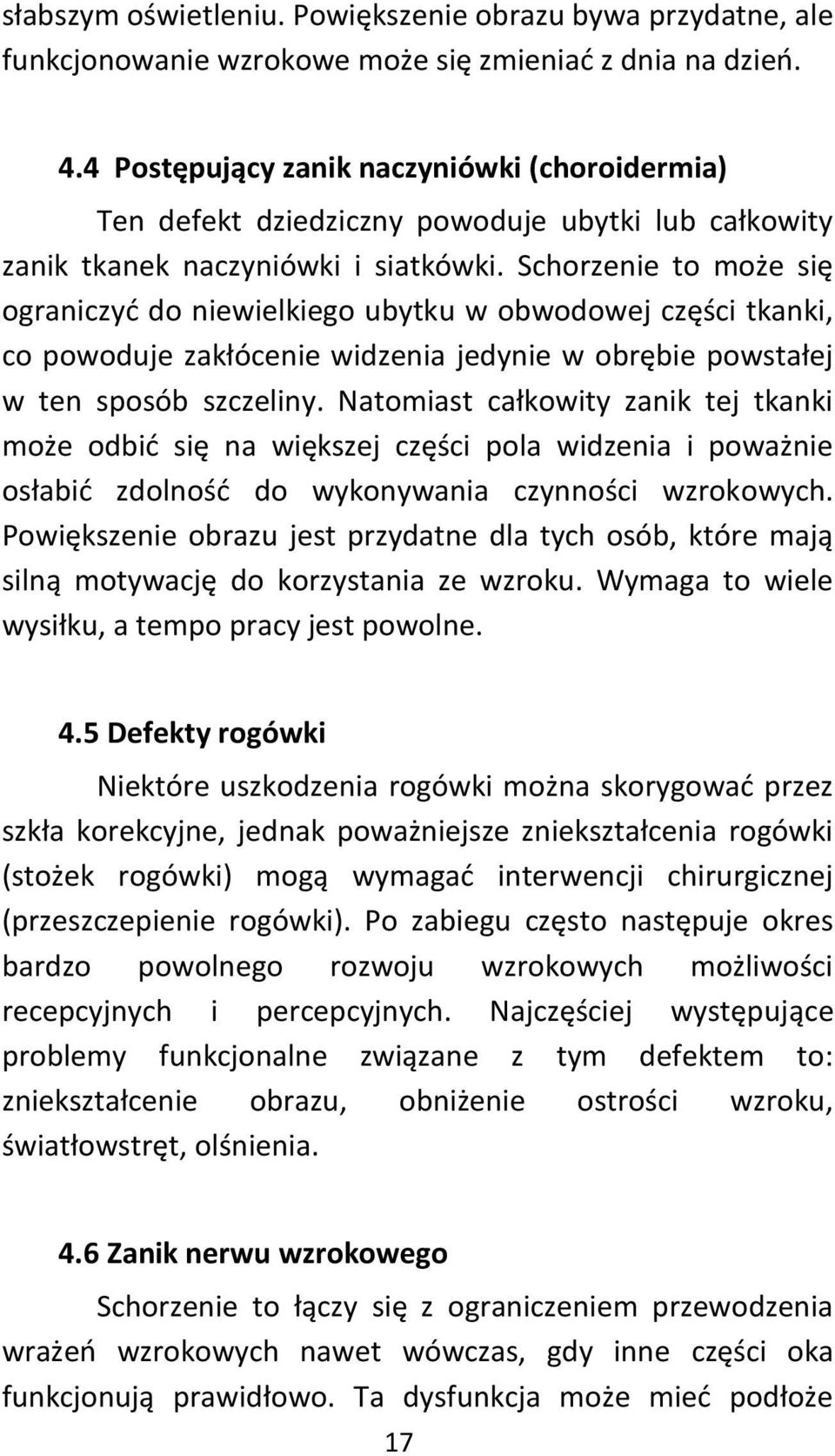 Schorzenie to może się ograniczyd do niewielkiego ubytku w obwodowej części tkanki, co powoduje zakłócenie widzenia jedynie w obrębie powstałej w ten sposób szczeliny.