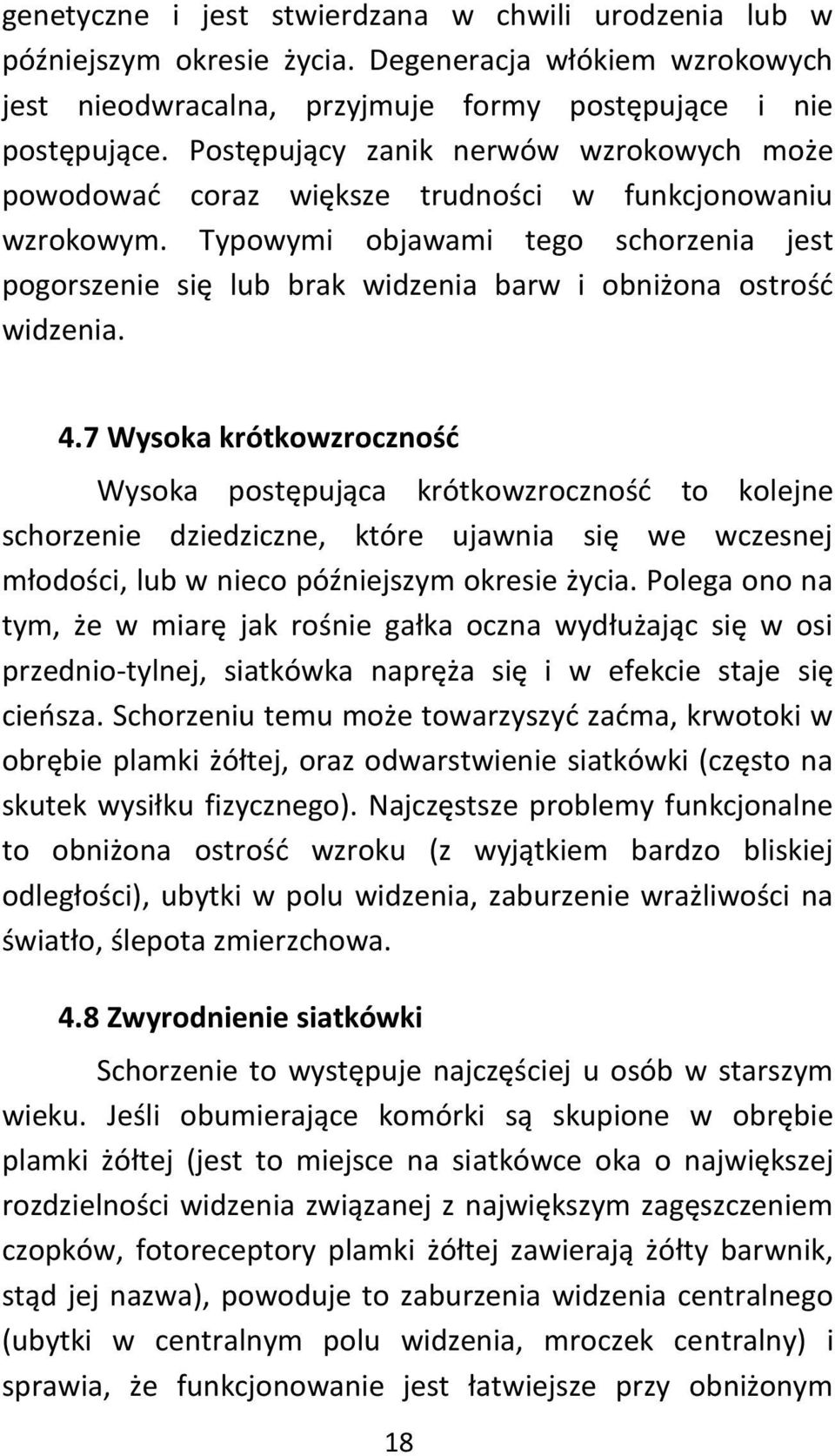 Typowymi objawami tego schorzenia jest pogorszenie się lub brak widzenia barw i obniżona ostrośd widzenia. 4.