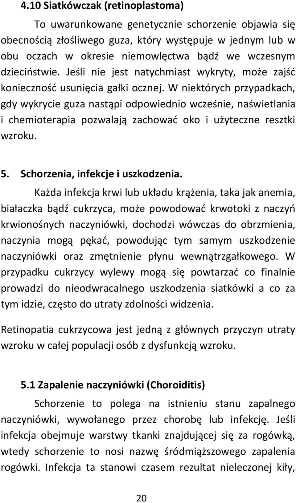 W niektórych przypadkach, gdy wykrycie guza nastąpi odpowiednio wcześnie, naświetlania i chemioterapia pozwalają zachowad oko i użyteczne resztki wzroku. 5. Schorzenia, infekcje i uszkodzenia.