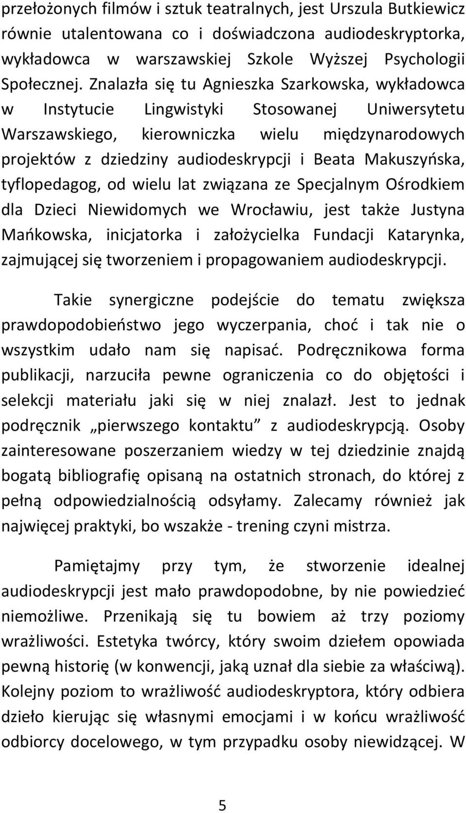 Makuszyoska, tyflopedagog, od wielu lat związana ze Specjalnym Ośrodkiem dla Dzieci Niewidomych we Wrocławiu, jest także Justyna Maokowska, inicjatorka i założycielka Fundacji Katarynka, zajmującej