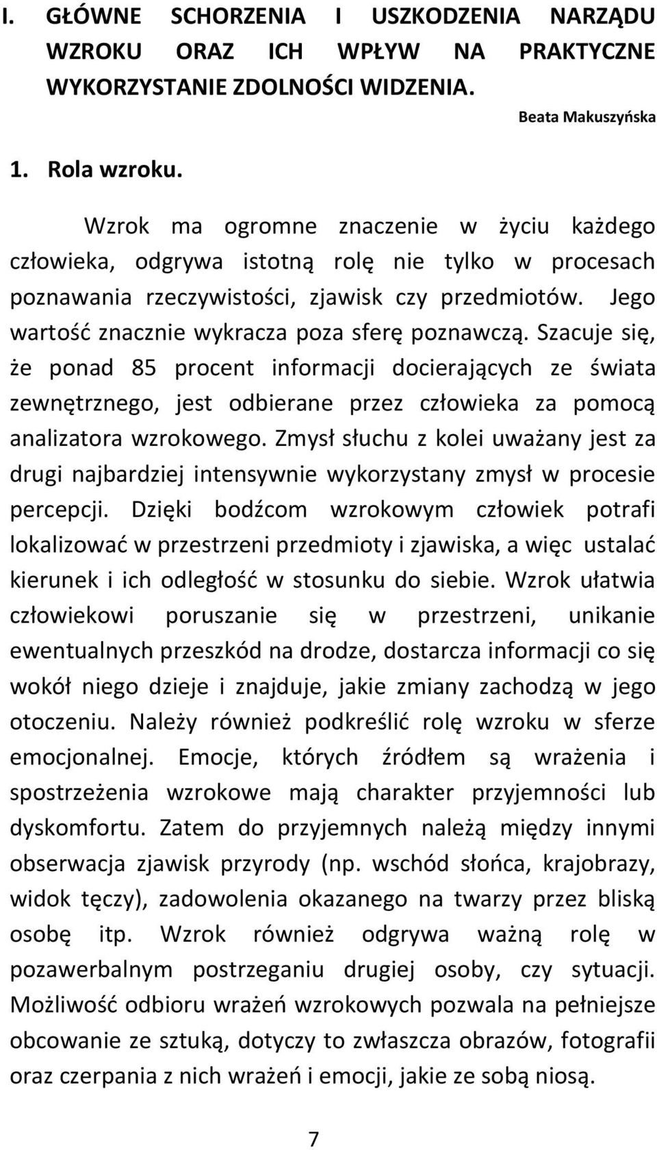 Jego wartośd znacznie wykracza poza sferę poznawczą. Szacuje się, że ponad 85 procent informacji docierających ze świata zewnętrznego, jest odbierane przez człowieka za pomocą analizatora wzrokowego.
