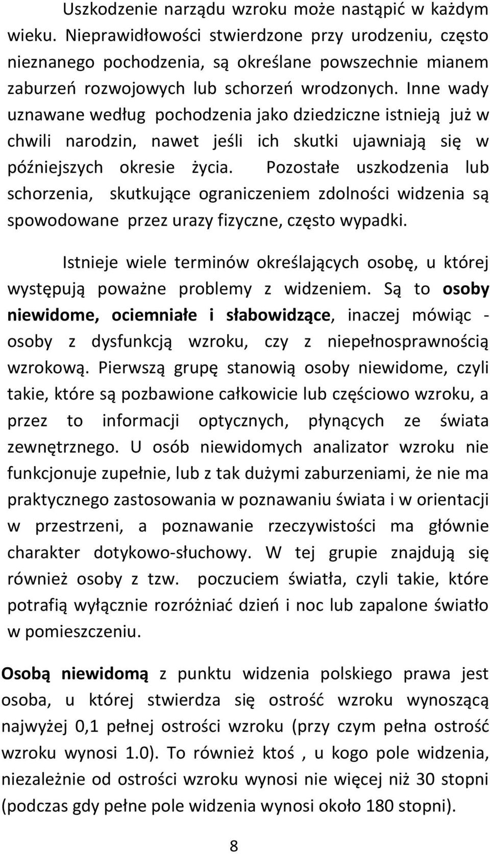 Inne wady uznawane według pochodzenia jako dziedziczne istnieją już w chwili narodzin, nawet jeśli ich skutki ujawniają się w późniejszych okresie życia.