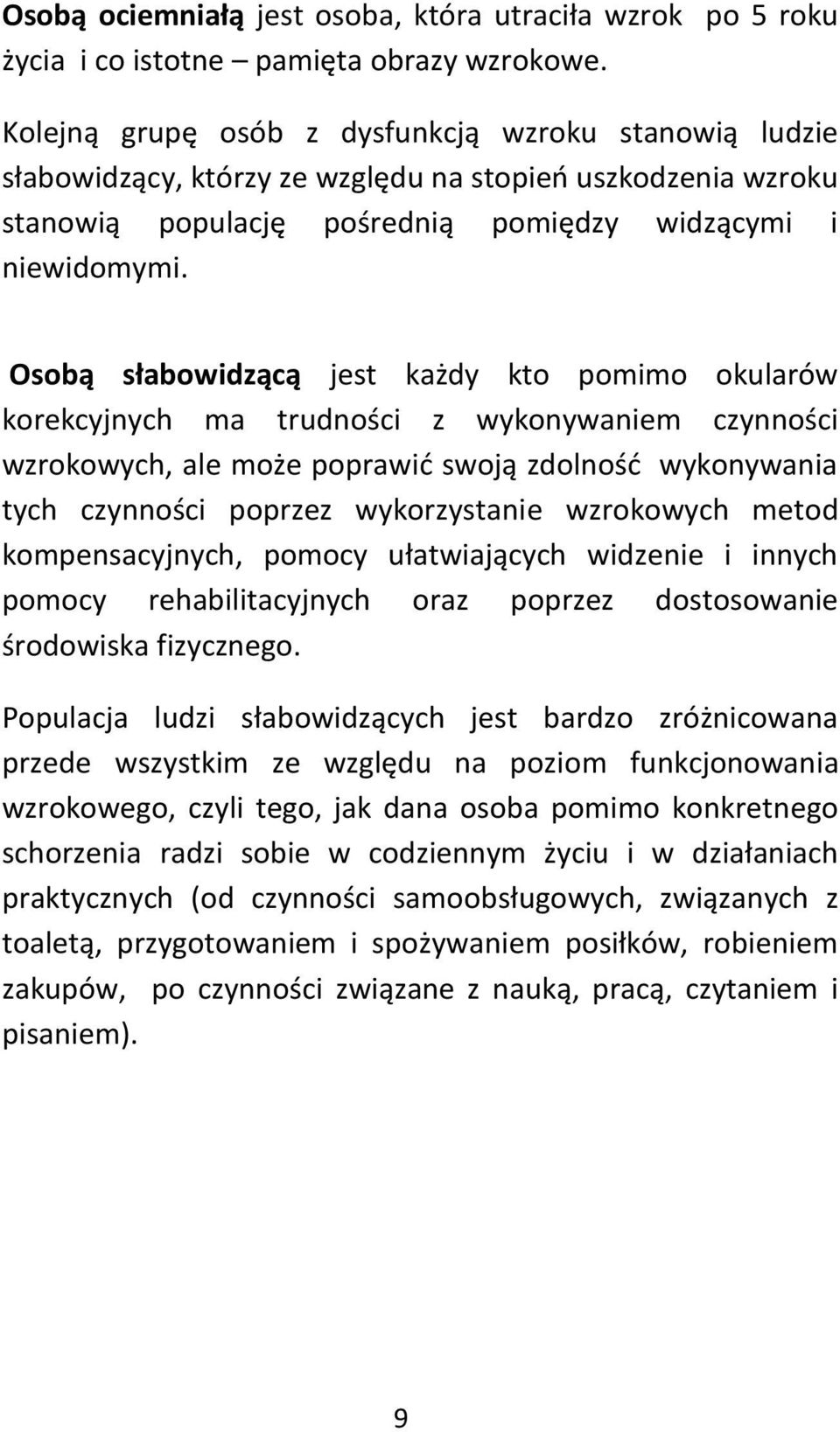 Osobą słabowidzącą jest każdy kto pomimo okularów korekcyjnych ma trudności z wykonywaniem czynności wzrokowych, ale może poprawid swoją zdolnośd wykonywania tych czynności poprzez wykorzystanie