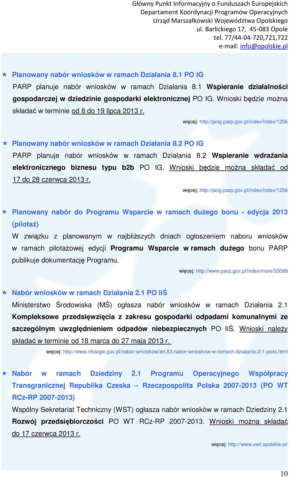 2 PO IG PARP planuje nabór wniosków w ramach Działania 8.2 Wspieranie wdraŝania elektronicznego biznesu typu b2b PO IG. Wnioski będzie moŝna składać od 17 do 28 czerwca 2013 r. więcej: http://poig.