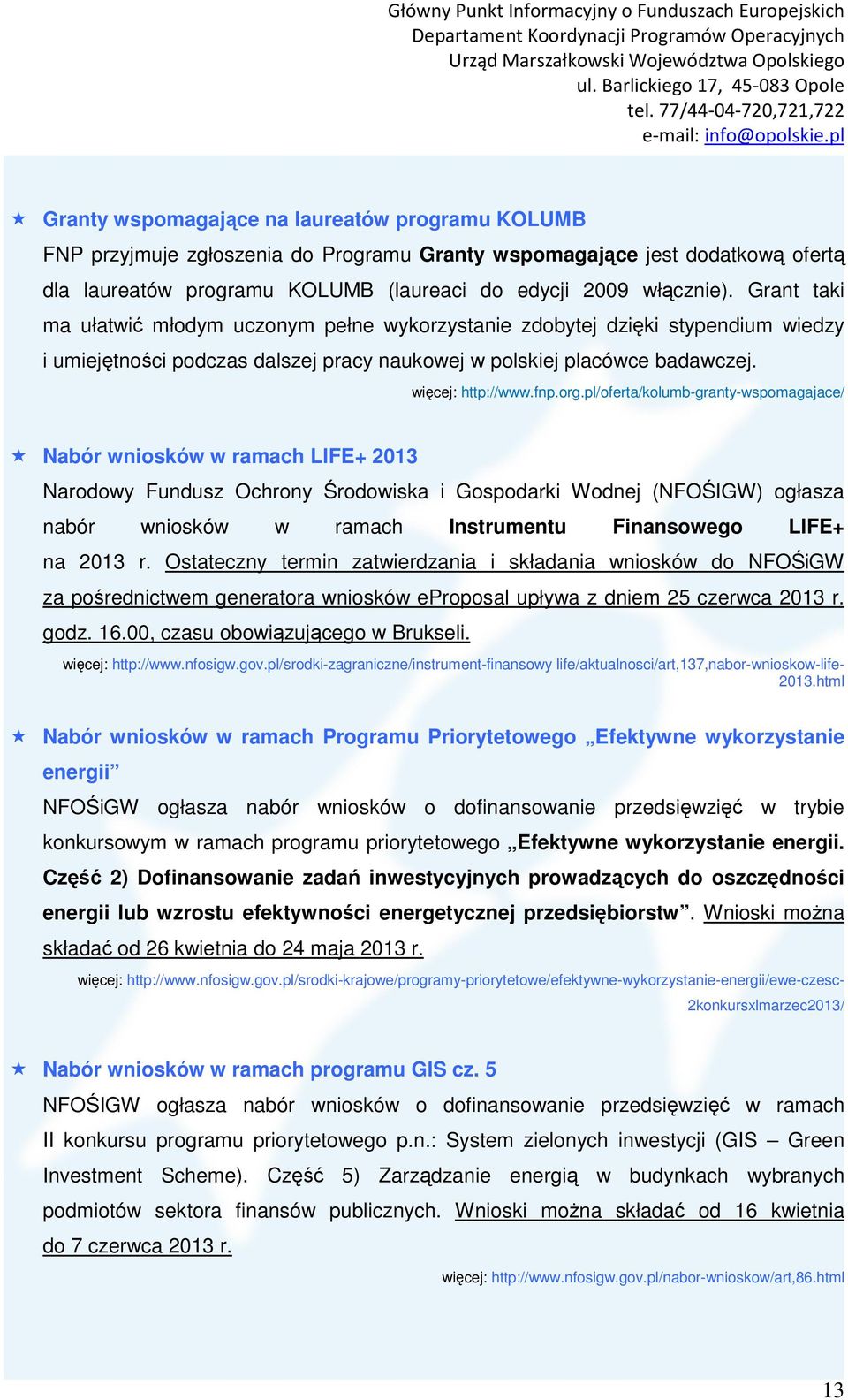 pl/oferta/kolumb-granty-wspomagajace/ Nabór wniosków w ramach LIFE+ 2013 Narodowy Fundusz Ochrony Środowiska i Gospodarki Wodnej (NFOŚIGW) ogłasza nabór wniosków w ramach Instrumentu Finansowego