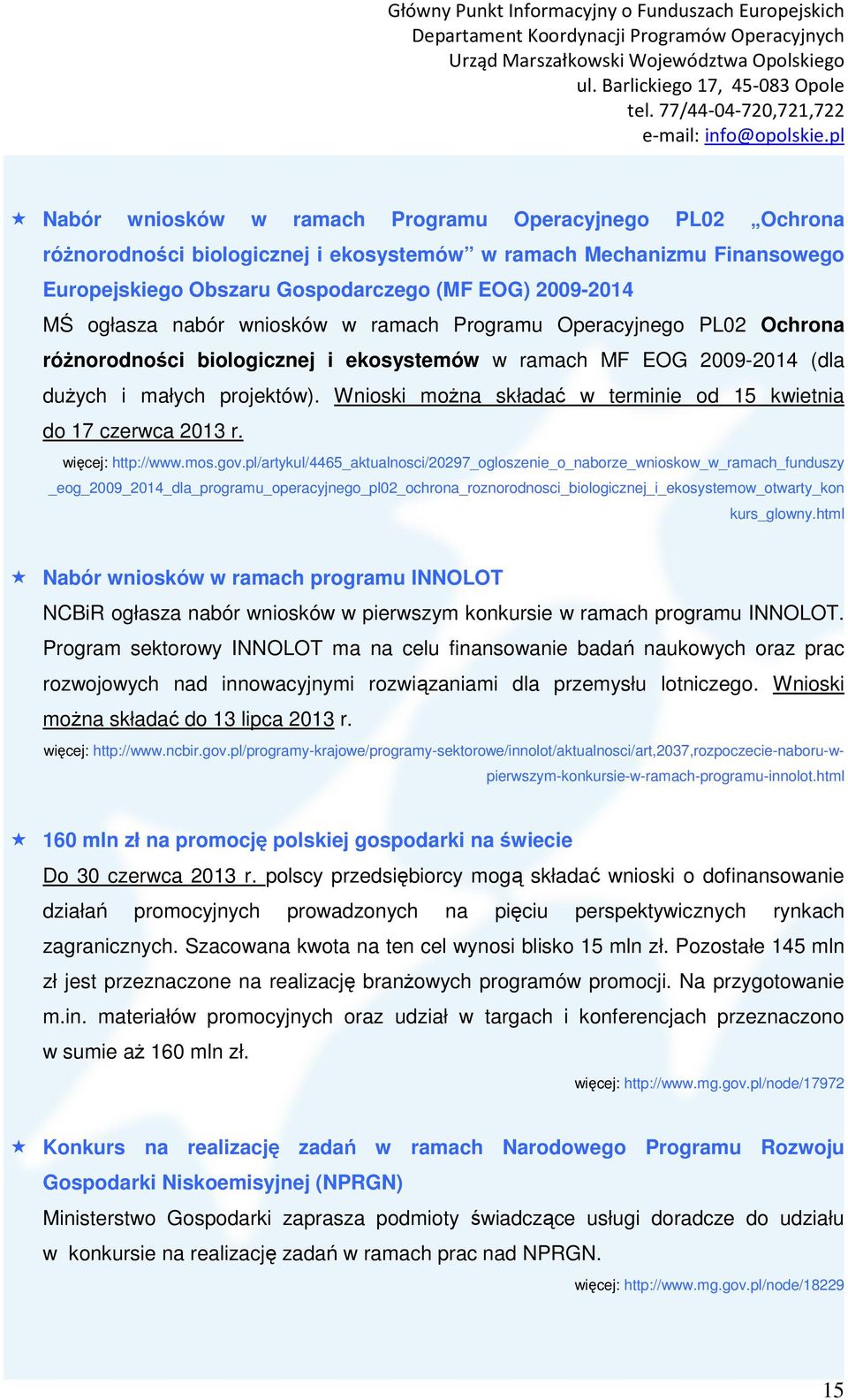 Wnioski moŝna składać w terminie od 15 kwietnia do 17 czerwca 2013 r. więcej: http://www.mos.gov.