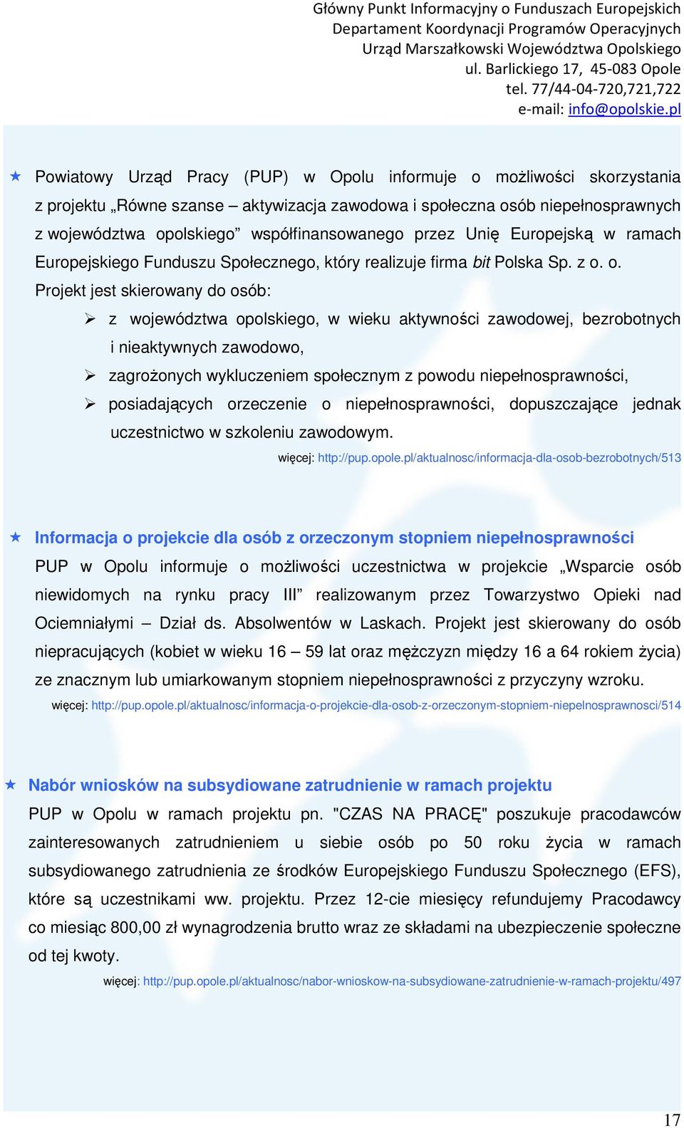 o. Projekt jest skierowany do osób: z województwa opolskiego, w wieku aktywności zawodowej, bezrobotnych i nieaktywnych zawodowo, zagroŝonych wykluczeniem społecznym z powodu niepełnosprawności,