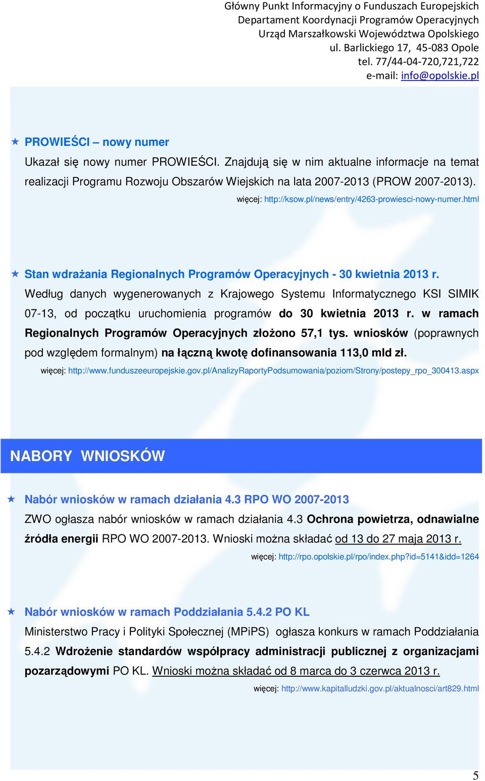 Według danych wygenerowanych z Krajowego Systemu Informatycznego KSI SIMIK 07-13, od początku uruchomienia programów do 30 kwietnia 2013 r.