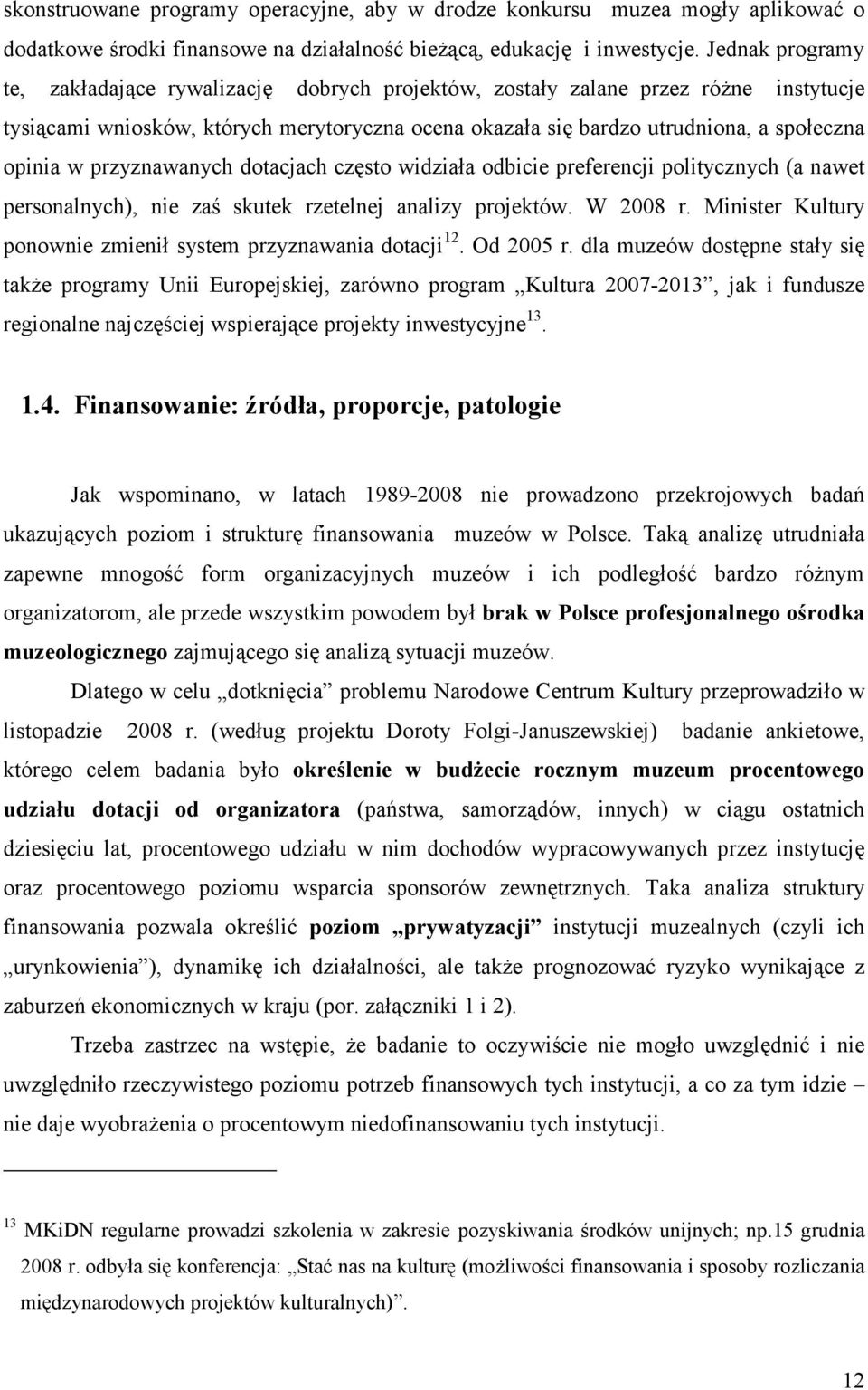 przyznawanych dotacjach często widziała odbicie preferencji politycznych (a nawet personalnych), nie zaś skutek rzetelnej analizy projektów. W 2008 r.