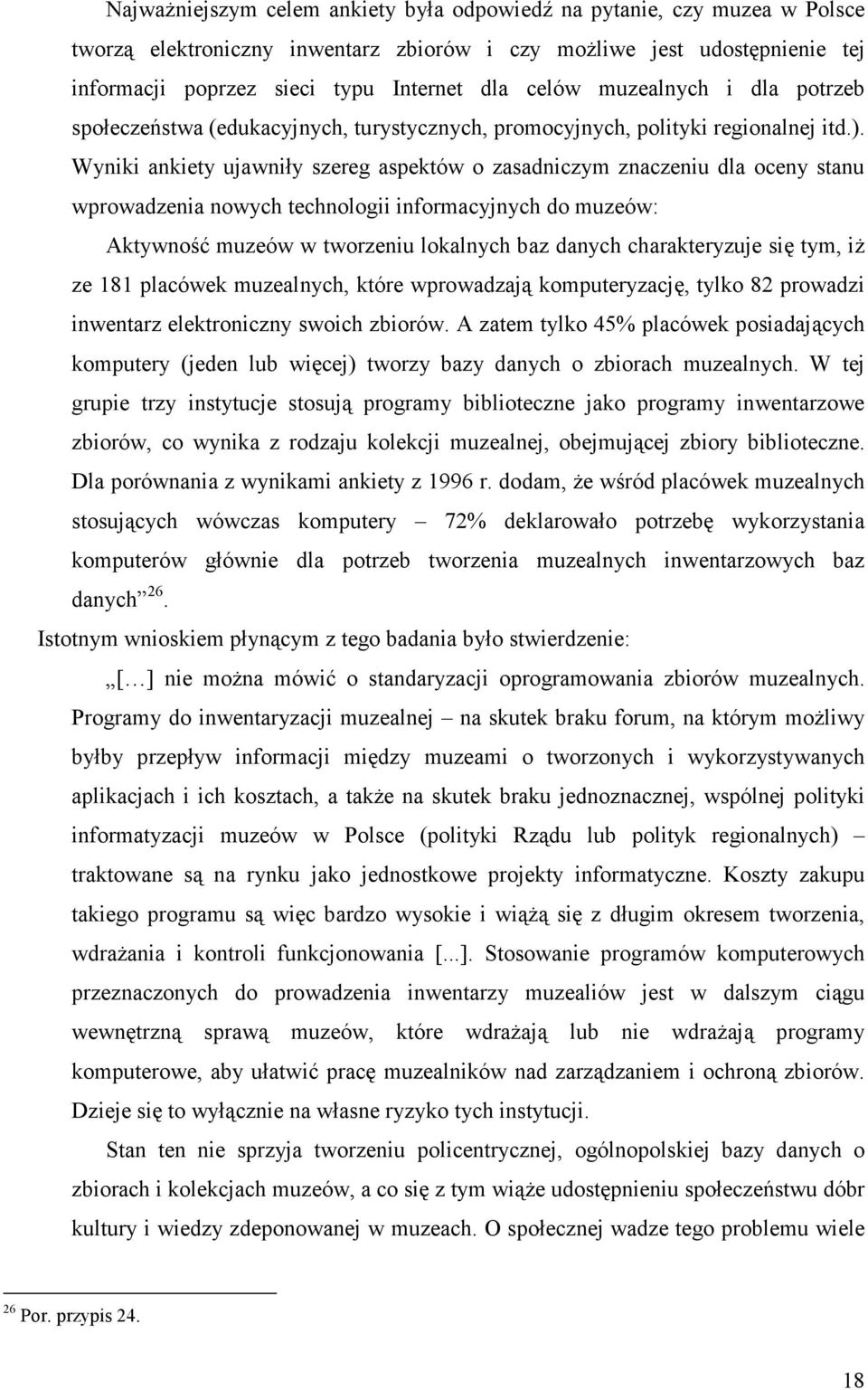 Wyniki ankiety ujawniły szereg aspektów o zasadniczym znaczeniu dla oceny stanu wprowadzenia nowych technologii informacyjnych do muzeów: Aktywność muzeów w tworzeniu lokalnych baz danych