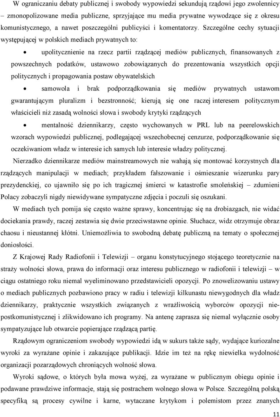 Szczególne cechy sytuacji występującej w polskich mediach prywatnych to: upolitycznienie na rzecz partii rządzącej mediów publicznych, finansowanych z powszechnych podatków, ustawowo zobowiązanych do
