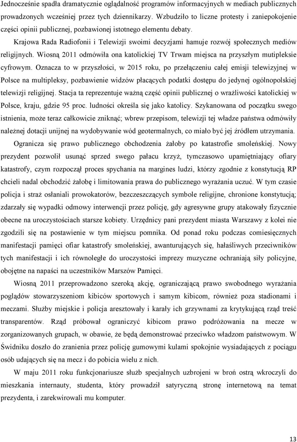 Krajowa Rada Radiofonii i Telewizji swoimi decyzjami hamuje rozwój społecznych mediów religijnych. Wiosną 2011 odmówiła ona katolickiej TV Trwam miejsca na przyszłym mutipleksie cyfrowym.