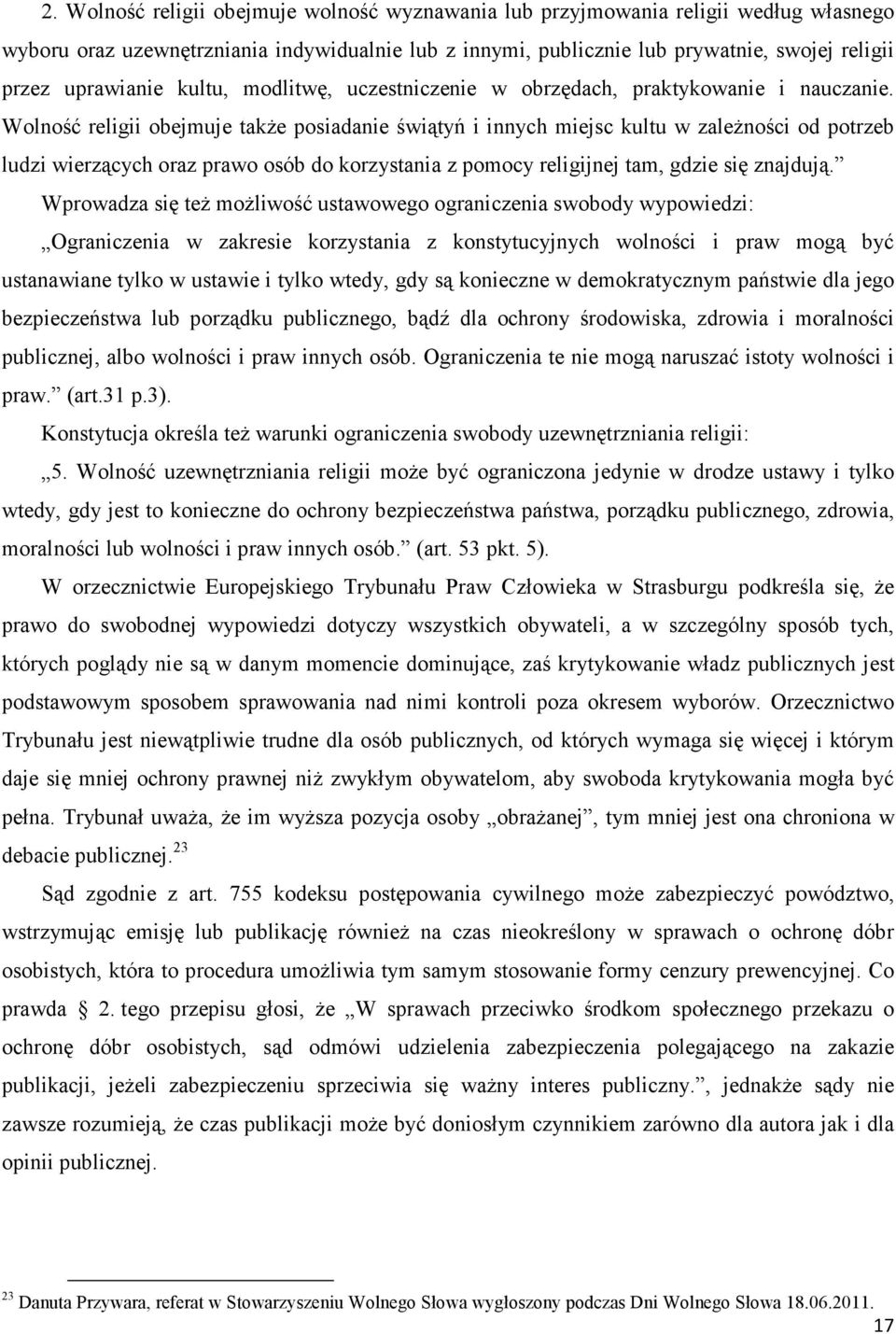 Wolność religii obejmuje także posiadanie świątyń i innych miejsc kultu w zależności od potrzeb ludzi wierzących oraz prawo osób do korzystania z pomocy religijnej tam, gdzie się znajdują.