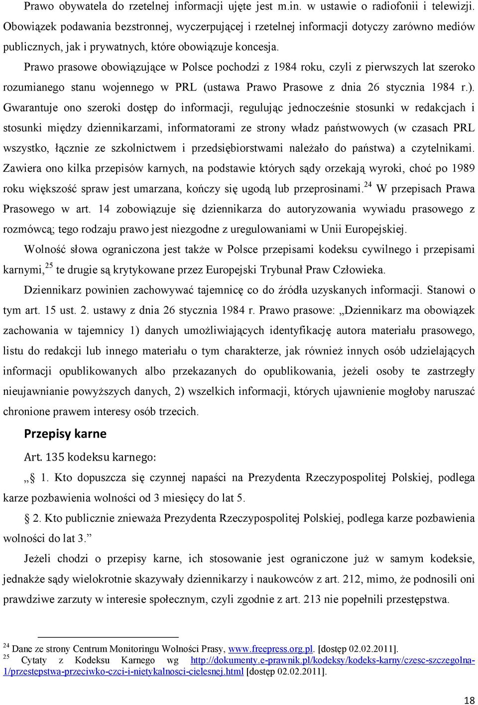 Prawo prasowe obowiązujące w Polsce pochodzi z 1984 roku, czyli z pierwszych lat szeroko rozumianego stanu wojennego w PRL (ustawa Prawo Prasowe z dnia 26 stycznia 1984 r.).