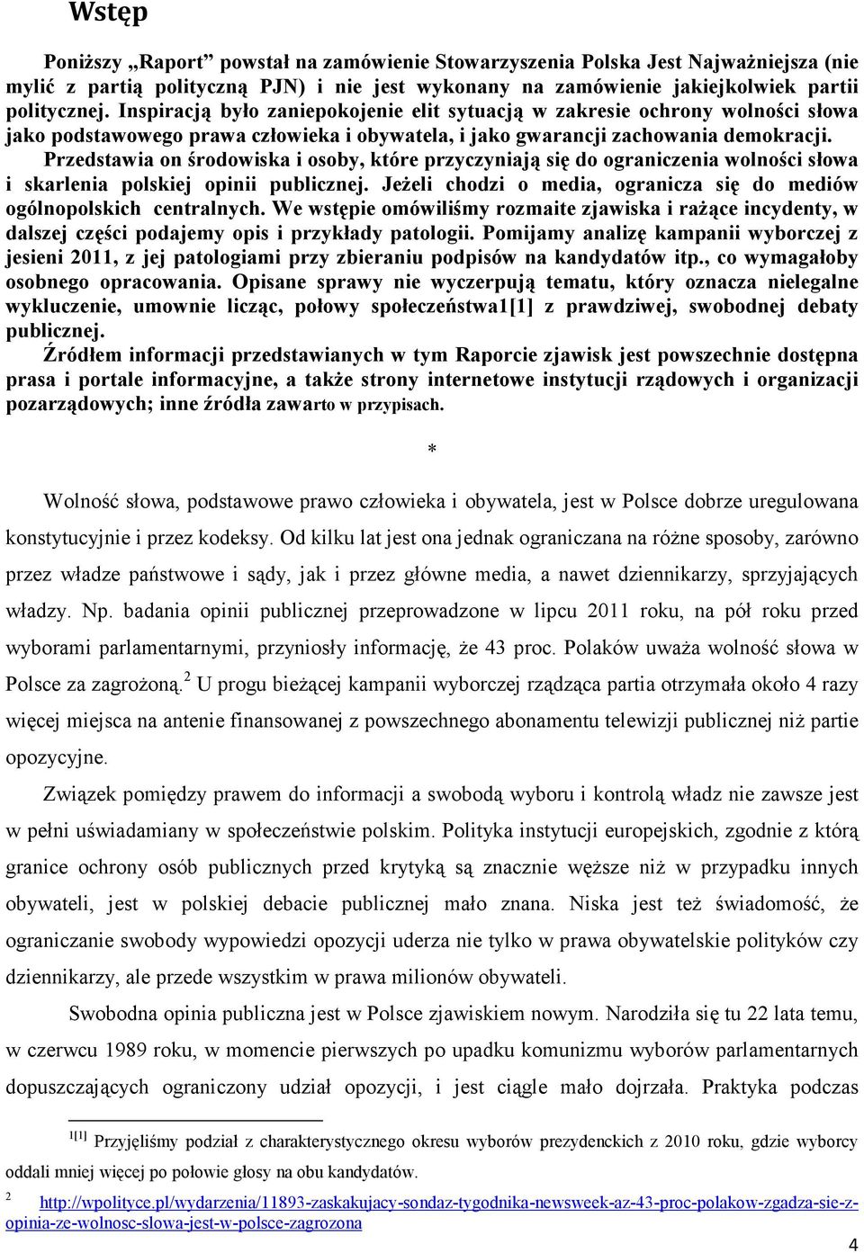 Przedstawia on środowiska i osoby, które przyczyniają się do ograniczenia wolności słowa i skarlenia polskiej opinii publicznej.