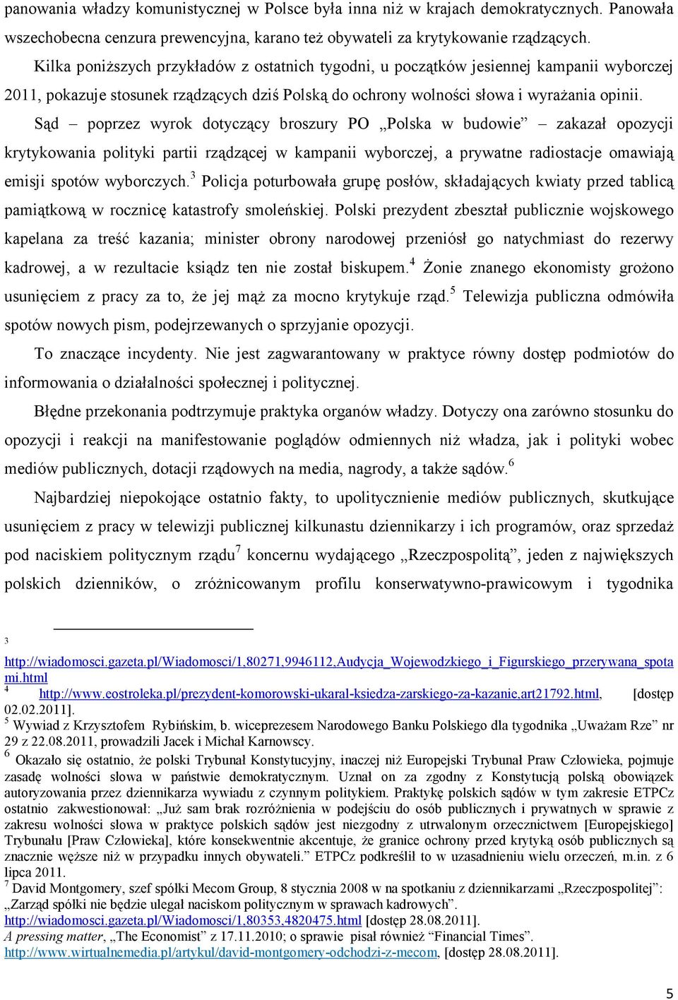 Sąd poprzez wyrok dotyczący broszury PO Polska w budowie zakazał opozycji krytykowania polityki partii rządzącej w kampanii wyborczej, a prywatne radiostacje omawiają emisji spotów wyborczych.