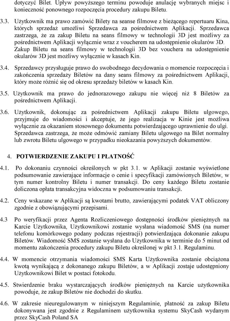 Sprzedawca zastrzega, że za zakup Biletu na seans filmowy w technologii 3D jest możliwy za pośrednictwem Aplikacji wyłącznie wraz z voucherem na udostępnienie okularów 3D.