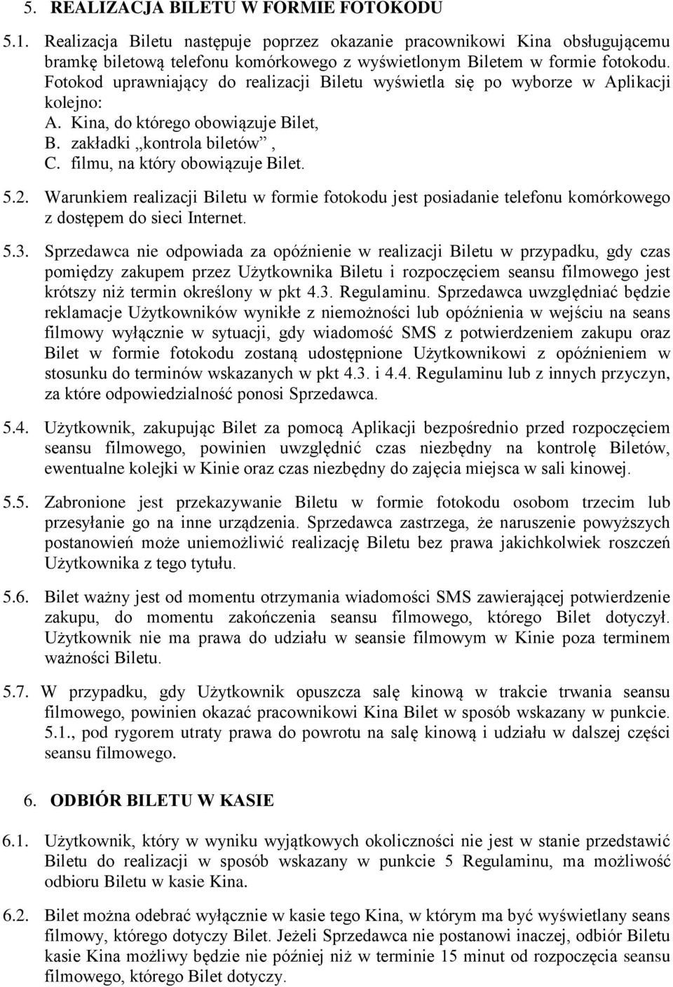 Warunkiem realizacji Biletu w formie fotokodu jest posiadanie telefonu komórkowego z dostępem do sieci Internet. 5.3.