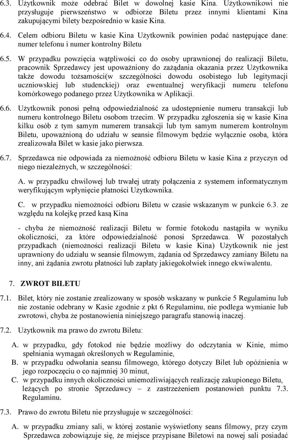 W przypadku powzięcia wątpliwości co do osoby uprawnionej do realizacji Biletu, pracownik Sprzedawcy jest upoważniony do zażądania okazania przez Użytkownika także dowodu tożsamości(w szczególności