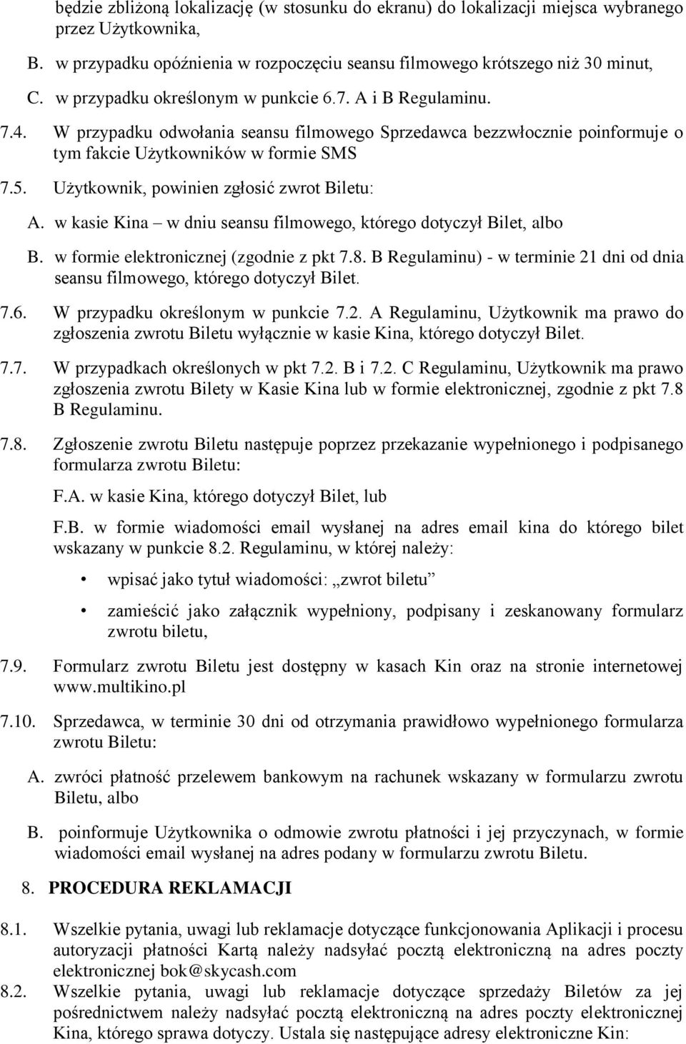 Użytkownik, powinien zgłosić zwrot Biletu: A. w kasie Kina w dniu seansu filmowego, którego dotyczył Bilet, albo B. w formie elektronicznej (zgodnie z pkt 7.8.