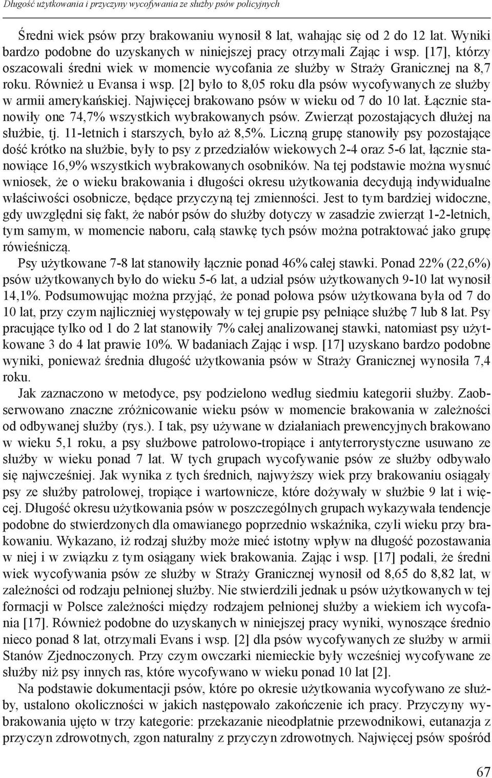 Również u Evansa i wsp. [2] było to 8,05 roku dla psów wycofywanych ze służby w armii amerykańskiej. Najwięcej brakowano psów w wieku od 7 do 10 lat.