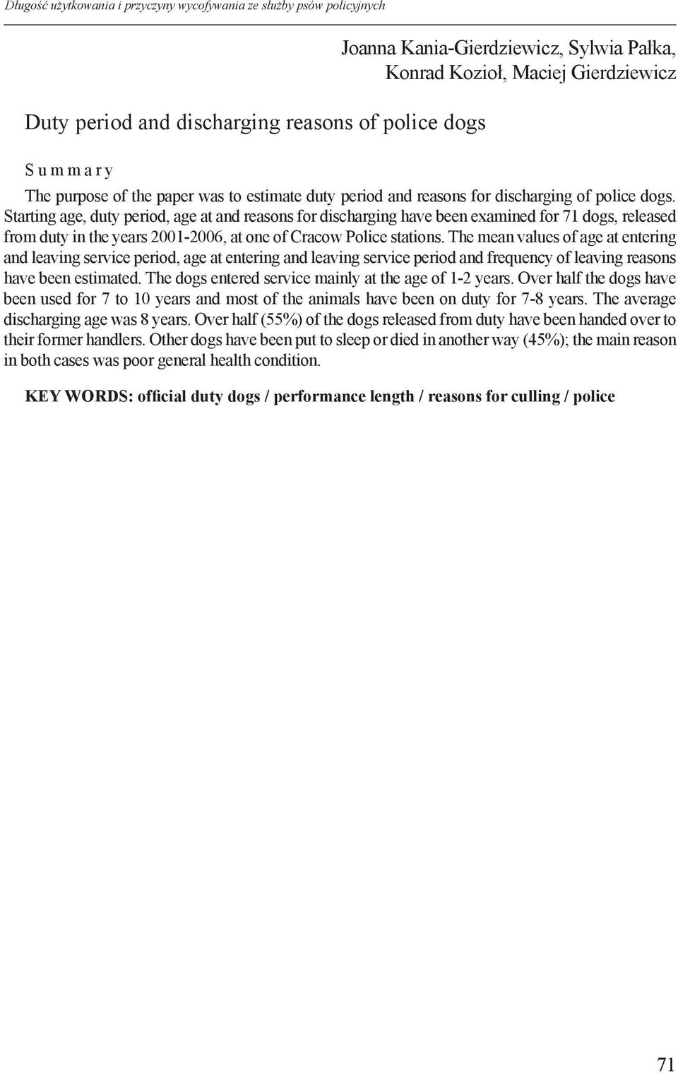 Starting age, duty period, age at and reasons for discharging have been examined for 71 dogs, released from duty in the years 2001-2006, at one of Cracow Police stations.