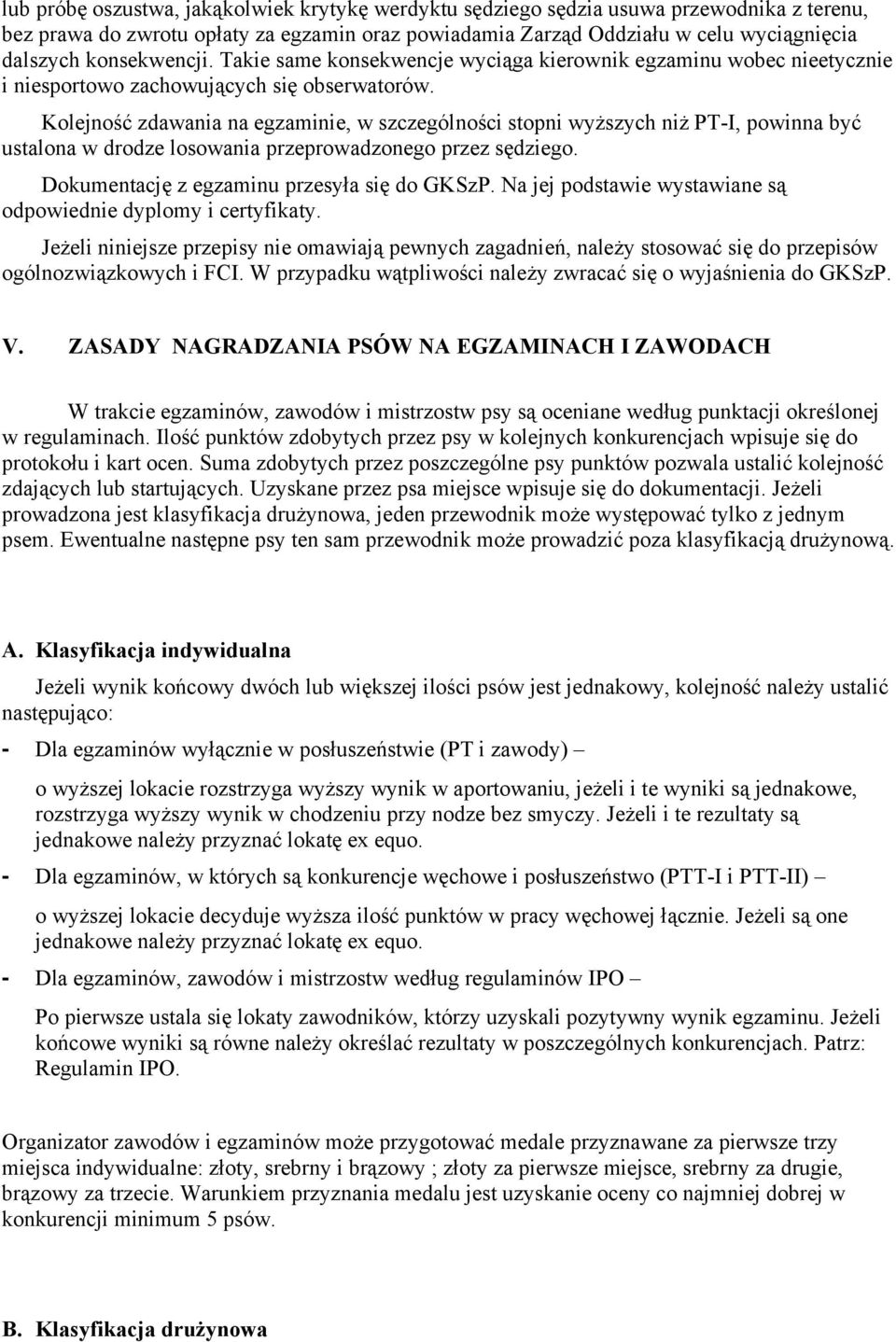 Kolejność zdawania na egzaminie, w szczególności stopni wyższych niż PT-I, powinna być ustalona w drodze losowania przeprowadzonego przez sędziego. Dokumentację z egzaminu przesyła się do GKSzP.