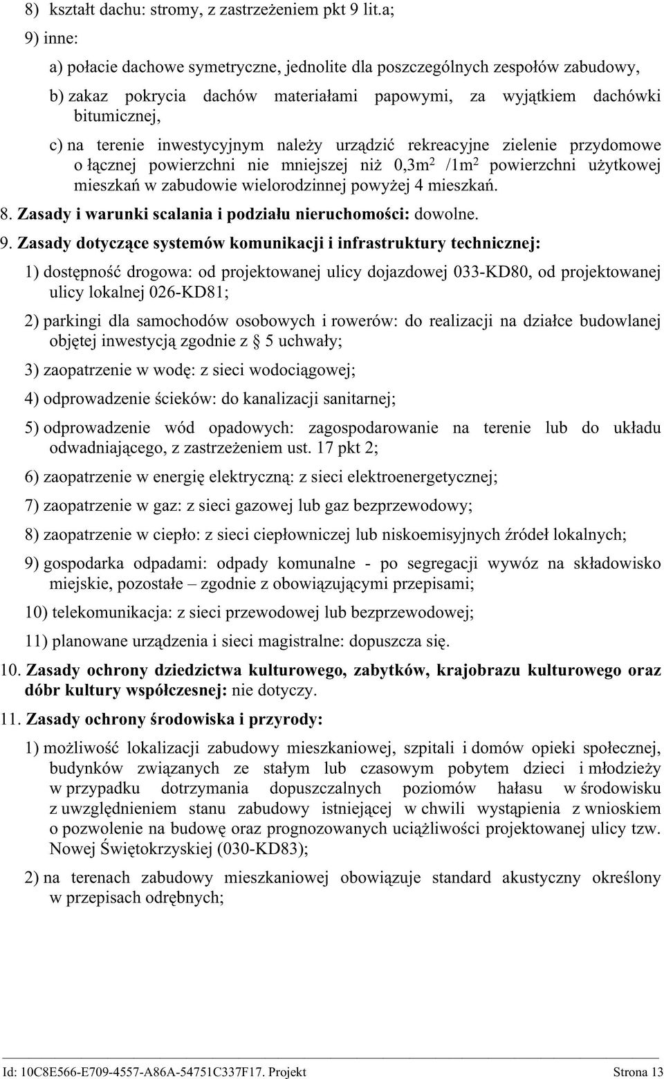 inwestycyjnym należy urządzić rekreacyjne zielenie przydomowe o łącznej powierzchni nie mniejszej niż 0,3m 2 /1m 2 powierzchni użytkowej mieszkań w zabudowie wielorodzinnej powyżej 4 mieszkań. 8.