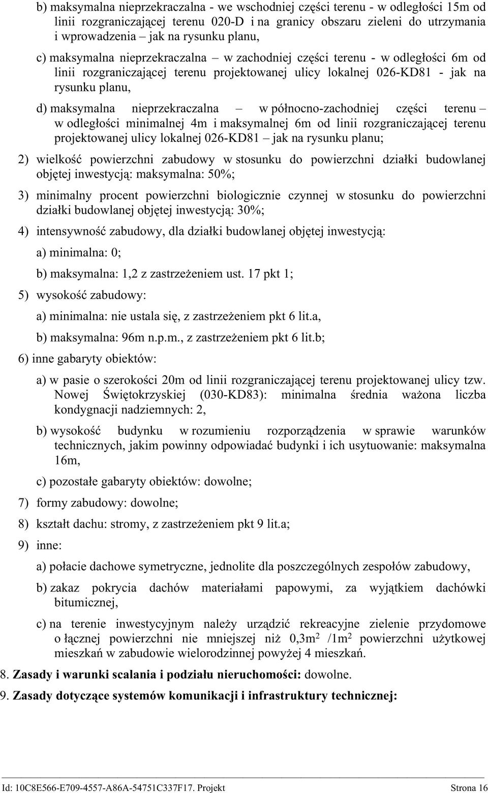 nieprzekraczalna w północno-zachodniej części terenu w odległości minimalnej 4m i maksymalnej 6m od linii rozgraniczającej terenu projektowanej ulicy lokalnej 026-KD81 jak na rysunku planu; 2)