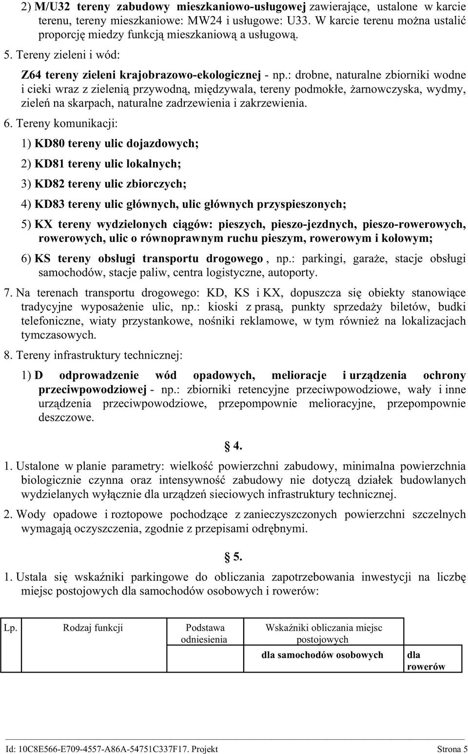 : drobne, naturalne zbiorniki wodne i cieki wraz z zielenią przywodną, międzywala, tereny podmokłe, żarnowczyska, wydmy, zieleń na skarpach, naturalne zadrzewienia i zakrzewienia. 6.