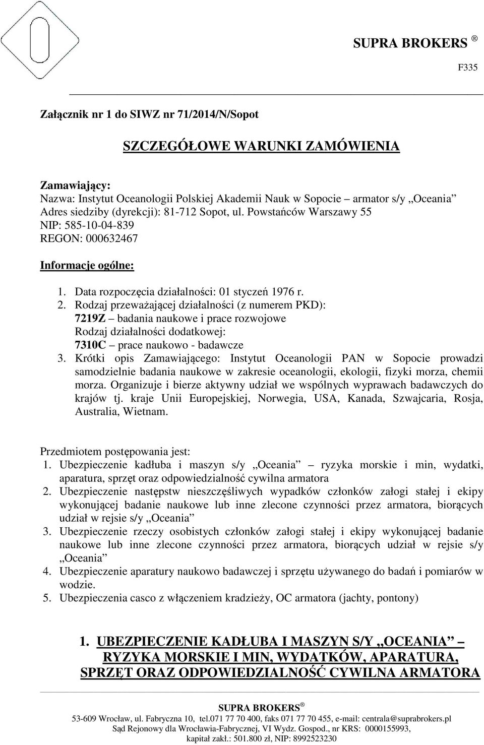 Rodzaj przeważającej działalności (z numerem PKD): 7219Z badania naukowe i prace rozwojowe Rodzaj działalności dodatkowej: 7310C prace naukowo - badawcze 3.