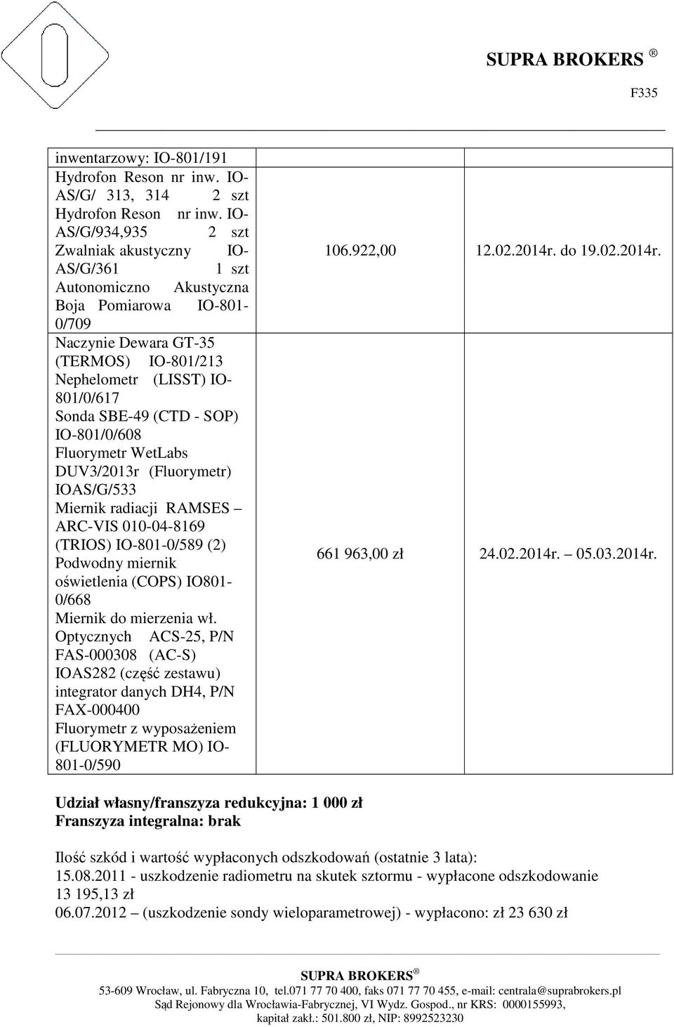 SBE-49 (CTD - SOP) IO-801/0/608 Fluorymetr WetLabs DUV3/2013r (Fluorymetr) IOAS/G/533 Miernik radiacji RAMSES ARC-VIS 010-04-8169 (TRIOS) IO-801-0/589 (2) Podwodny miernik oświetlenia (COPS)