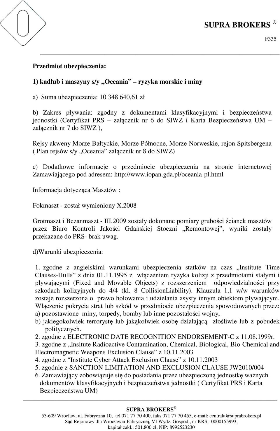 s/y Oceania załącznik nr 8 do SIWZ) c) Dodatkowe informacje o przedmiocie ubezpieczenia na stronie internetowej Zamawiającego pod adresem: http://www.iopan.gda.pl/oceania-pl.