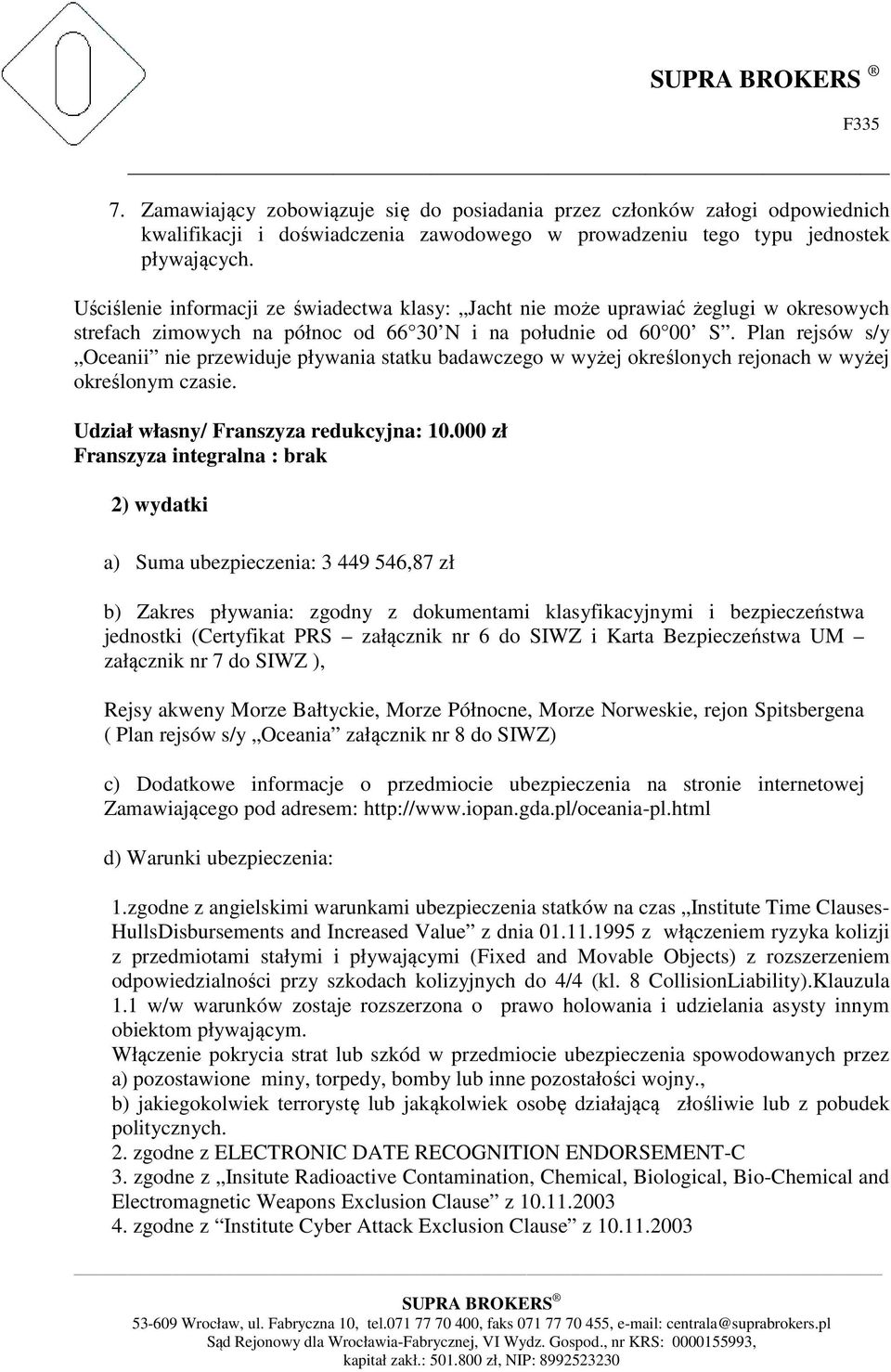 Plan rejsów s/y Oceanii nie przewiduje pływania statku badawczego w wyżej określonych rejonach w wyżej określonym czasie. Udział własny/ Franszyza redukcyjna: 10.