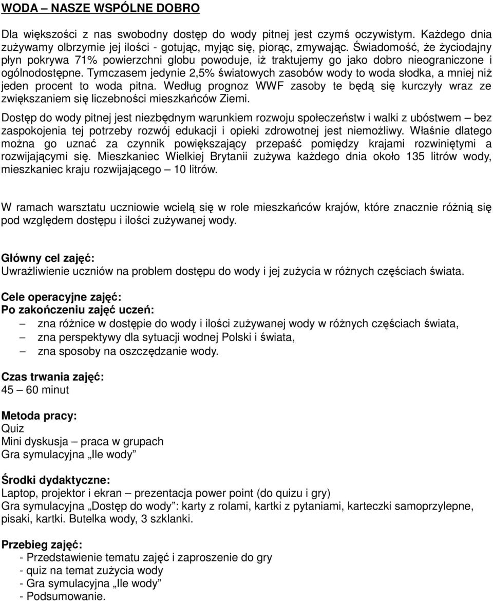 Tymczasem jedynie 2,5% światowych zasobów wody to woda słodka, a mniej niŝ jeden procent to woda pitna.