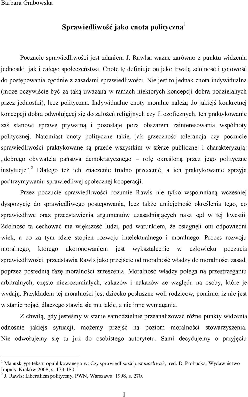 Nie jest to jednak cnota indywidualna (może oczywiście być za taką uważana w ramach niektórych koncepcji dobra podzielanych przez jednostki), lecz polityczna.