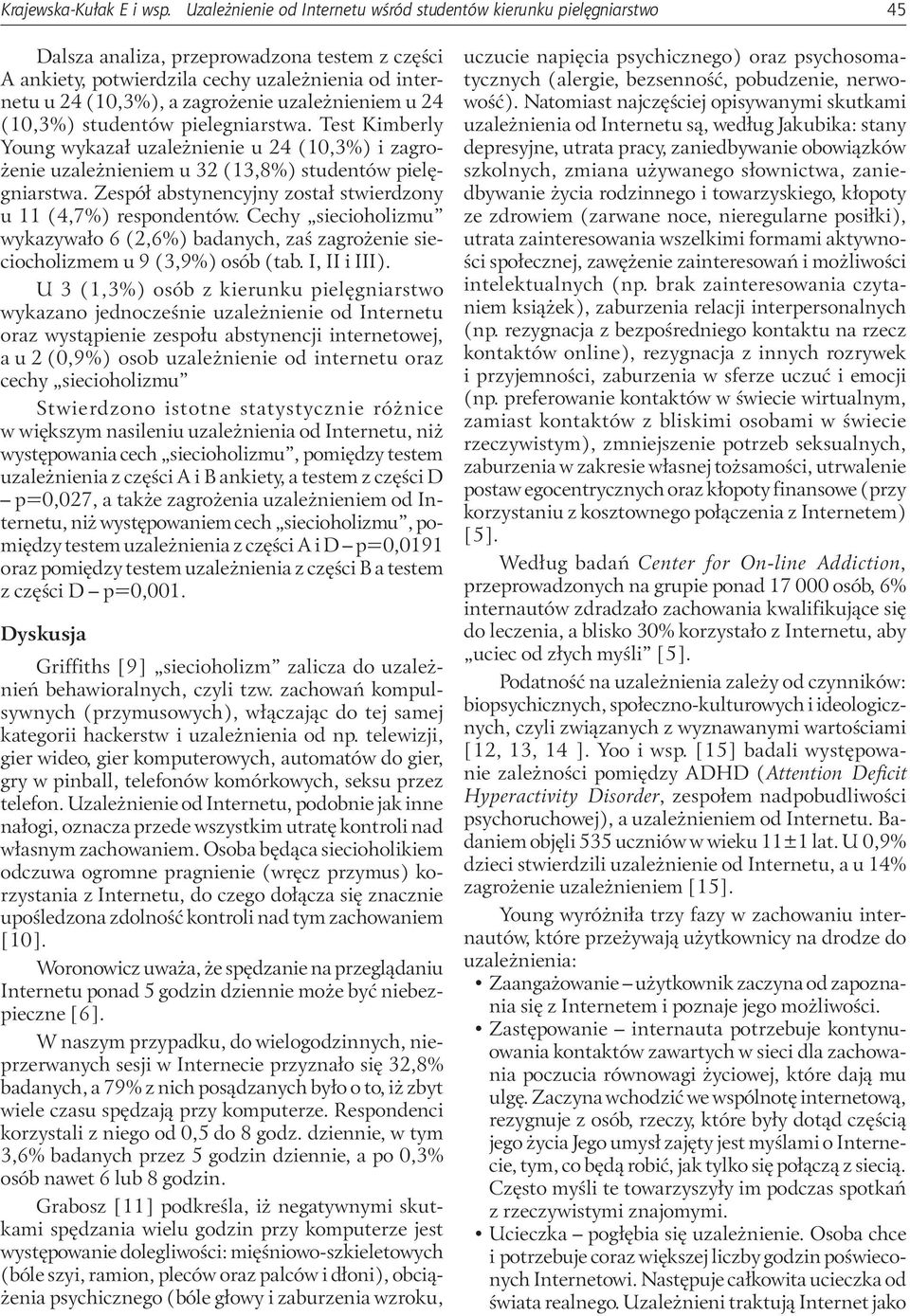 uzależnieniem u 24 (10,3%) studentów pielegniarstwa. Test Kimberly Young wykazał uzależnienie u 24 (10,3%) i zagrożenie uzależnieniem u 32 (13,8%) studentów pielęgniarstwa.