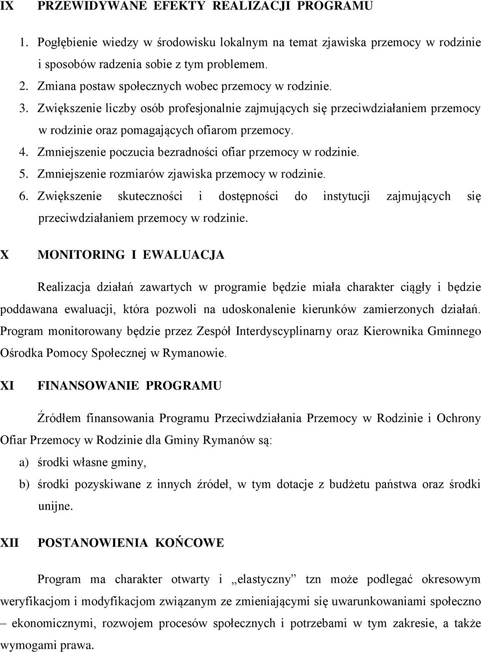 Zmniejszenie poczucia bezradności ofiar przemocy w rodzinie. 5. Zmniejszenie rozmiarów zjawiska przemocy w rodzinie. 6.