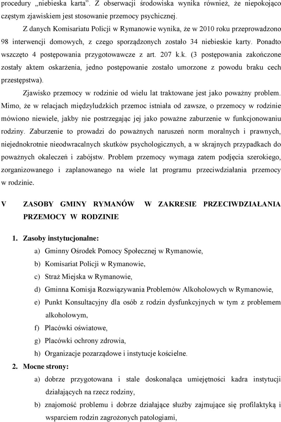 Ponadto wszczęto 4 postępowania przygotowawcze z art. 207 k.k. (3 postępowania zakończone zostały aktem oskarżenia, jedno postępowanie zostało umorzone z powodu braku cech przestępstwa).