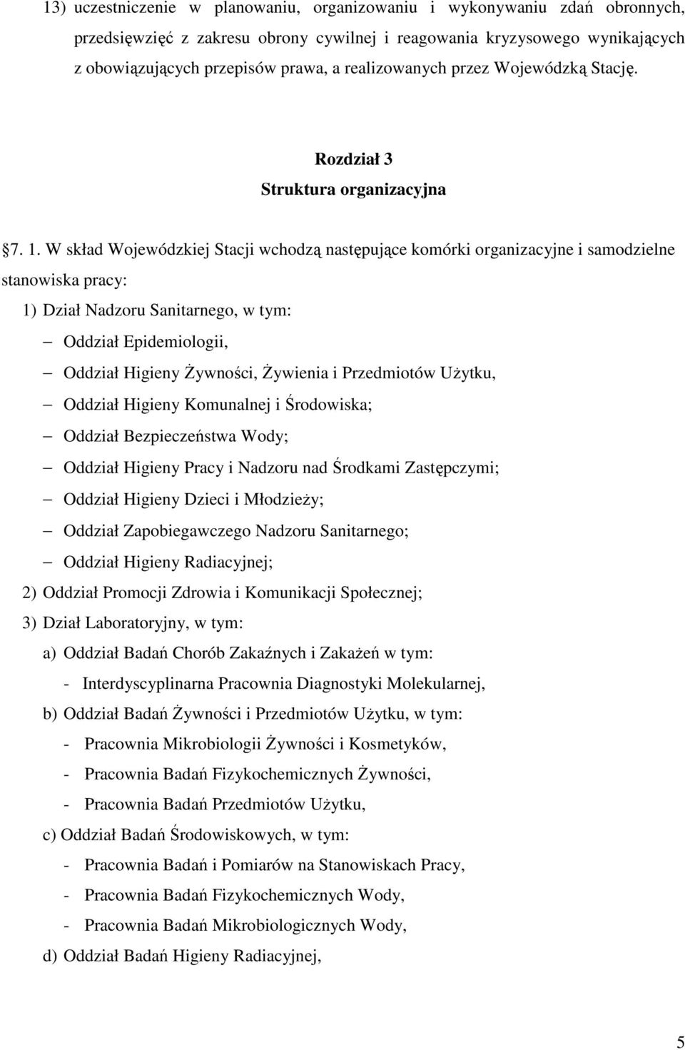 W skład Wojewódzkiej Stacji wchodzą następujące komórki organizacyjne i samodzielne stanowiska pracy: 1) Dział Nadzoru Sanitarnego, w tym: Oddział Epidemiologii, Oddział Higieny Żywności, Żywienia i