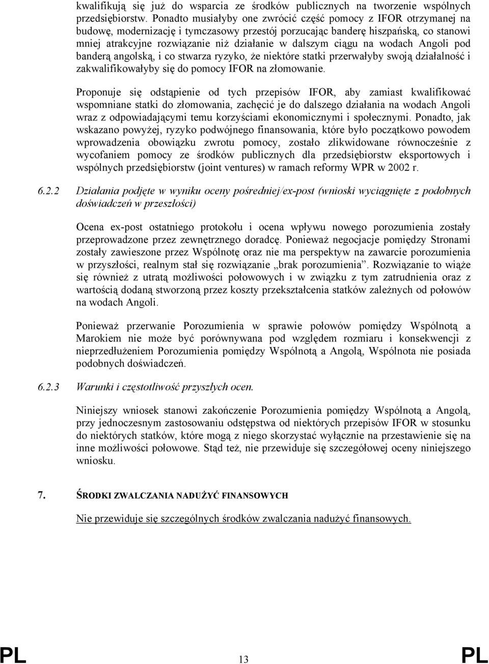 dalszym ciągu na wodach Angoli pod banderą angolską, i co stwarza ryzyko, że niektóre statki przerwałyby swoją działalność i zakwalifikowałyby się do pomocy IFOR na złomowanie.