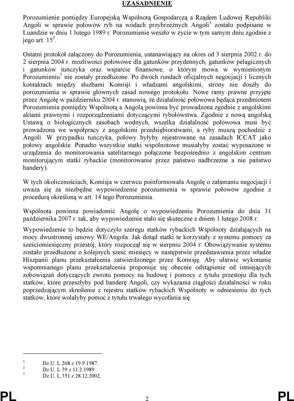 możliwości połowowe dla gatunków przydennych, gatunków pelagicznych i gatunków tuńczyka oraz wsparcie finansowe, o którym mowa w wymienionym Porozumieniu 3 nie zostały przedłużone.