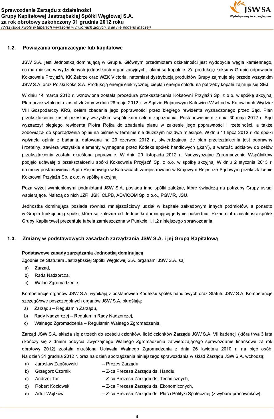 Za produkcję koksu w Grupie odpowiada Koksownia Przyjaźń, KK Zabrze oraz WZK Victoria, natomiast dystrybucją produktów Grupy zajmuje się przede wszystkim JSW S.A.