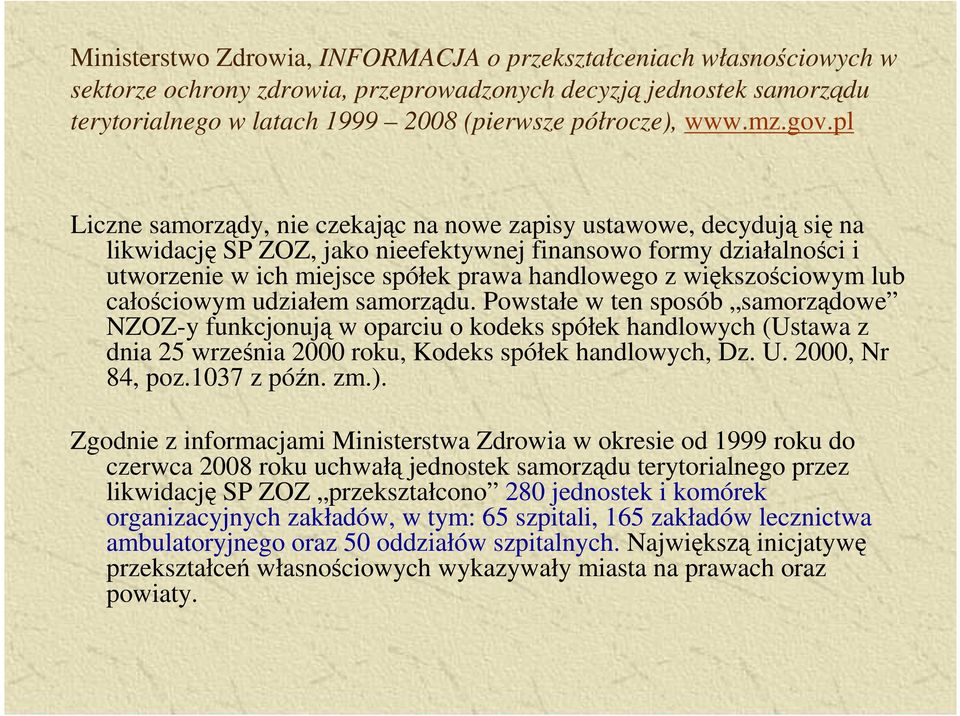 pl Liczne samorządy, nie czekając na nowe zapisy ustawowe, decydują się na likwidację SP ZOZ, jako nieefektywnej finansowo formy działalności i utworzenie w ich miejsce spółek prawa handlowego z