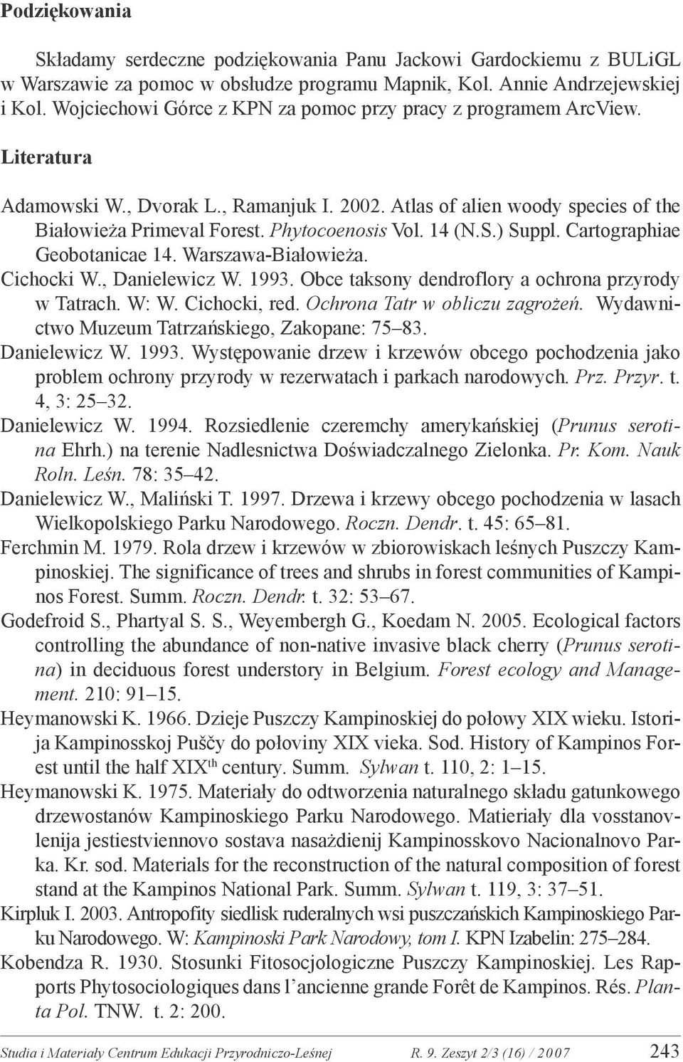 Phytocoenosis Vol. 14 (N.S.) Suppl. Cartographiae Geobotanicae 14. Warszawa-Białowieża. Cichocki W., Danielewicz W. 1993. Obce taksony dendroflory a ochrona przyrody w Tatrach. W: W. Cichocki, red.