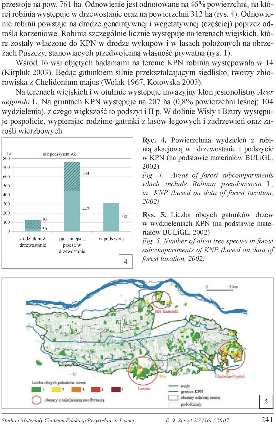 Robinia szczególnie licznie występuje na terenach wiejskich, które zostały włączone do KPN w drodze wykupów i w lasach położonych na obrzeżach Puszczy, stanowiących przedwojenną własność prywatną